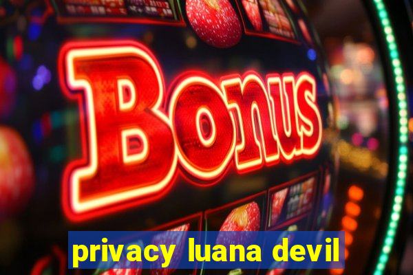 privacy luana devil